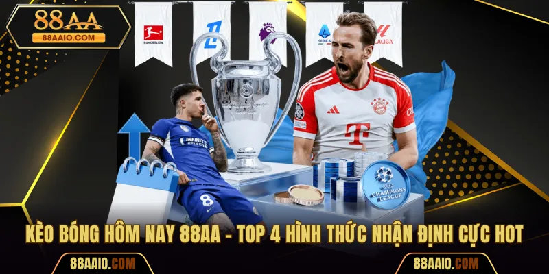 Kèo Bóng Hôm Nay 88AA - Top 4 Hình Thức Nhận Định Cực Hot