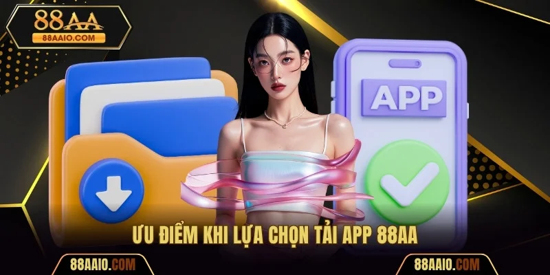 Ưu điểm khi lựa chọn tải app 88AA